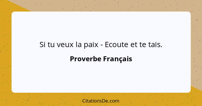 Si tu veux la paix - Ecoute et te tais.... - Proverbe Français