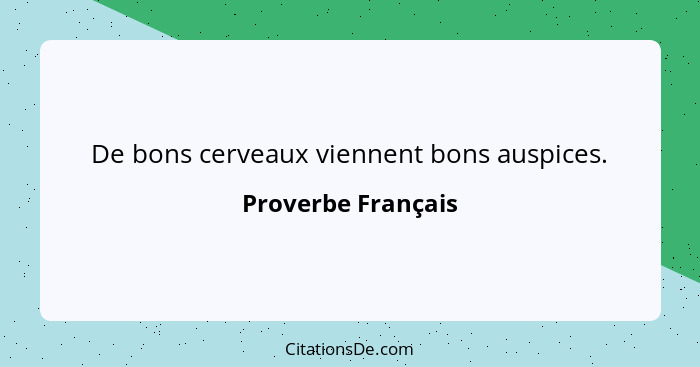 De bons cerveaux viennent bons auspices.... - Proverbe Français