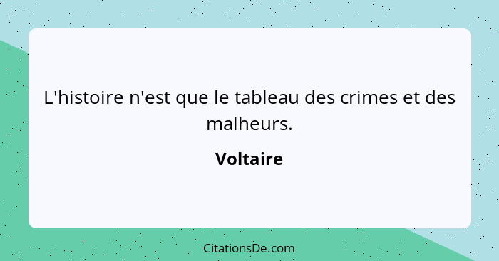 L'histoire n'est que le tableau des crimes et des malheurs.... - Voltaire