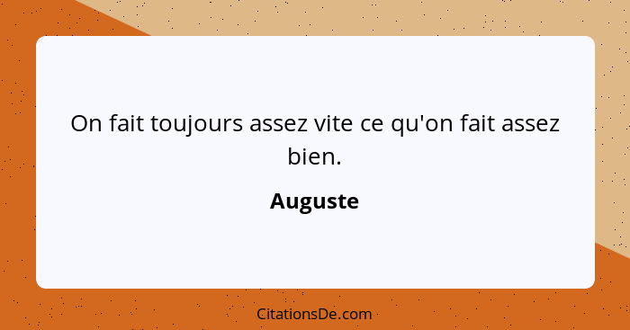 On fait toujours assez vite ce qu'on fait assez bien.... - Auguste