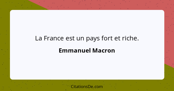 La France est un pays fort et riche.... - Emmanuel Macron