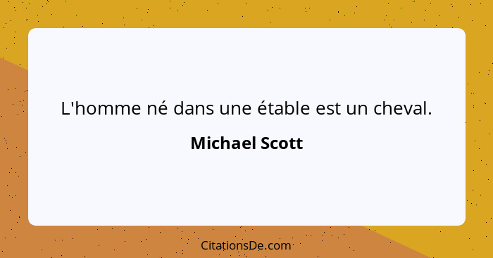 L'homme né dans une étable est un cheval.... - Michael Scott