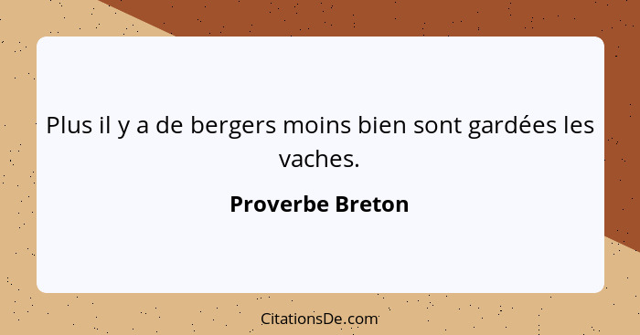 Plus il y a de bergers moins bien sont gardées les vaches.... - Proverbe Breton