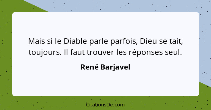 Mais si le Diable parle parfois, Dieu se tait, toujours. Il faut trouver les réponses seul.... - René Barjavel