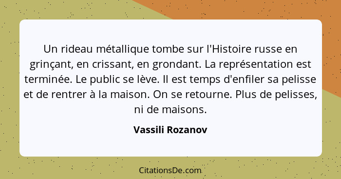 Un rideau métallique tombe sur l'Histoire russe en grinçant, en crissant, en grondant. La représentation est terminée. Le public se... - Vassili Rozanov