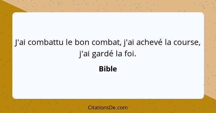 J'ai combattu le bon combat, j'ai achevé la course, j'ai gardé la foi.... - Bible