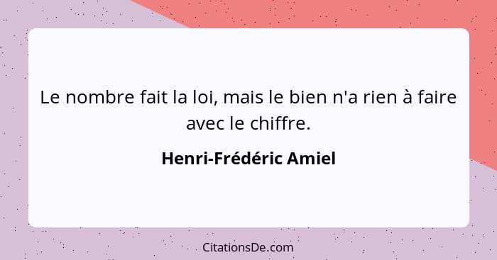 Le nombre fait la loi, mais le bien n'a rien à faire avec le chiffre.... - Henri-Frédéric Amiel