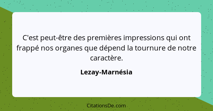 C'est peut-être des premières impressions qui ont frappé nos organes que dépend la tournure de notre caractère.... - Lezay-Marnésia