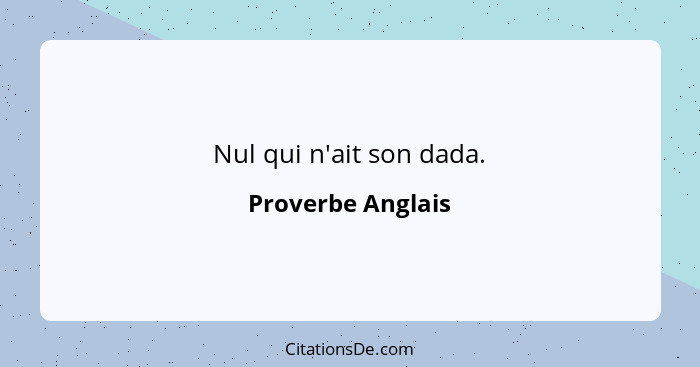 Nul qui n'ait son dada.... - Proverbe Anglais