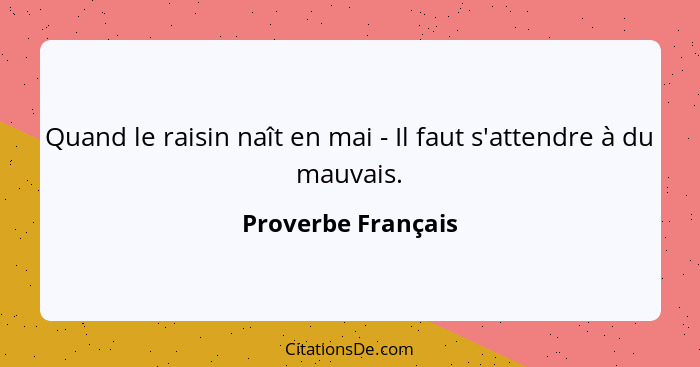 Quand le raisin naît en mai - Il faut s'attendre à du mauvais.... - Proverbe Français