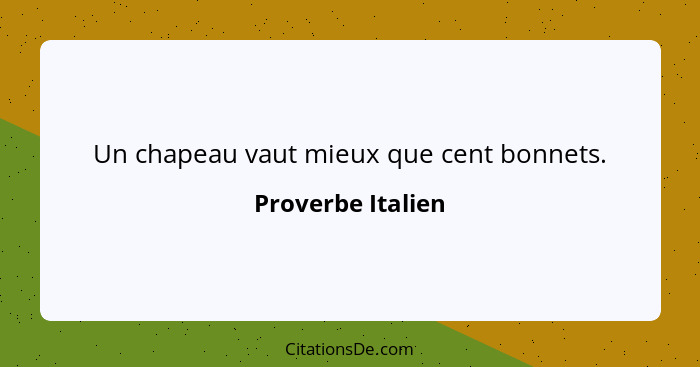 Un chapeau vaut mieux que cent bonnets.... - Proverbe Italien