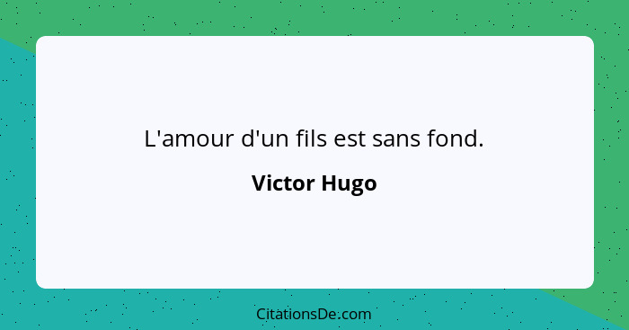 L'amour d'un fils est sans fond.... - Victor Hugo