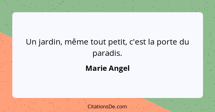 Un jardin, même tout petit, c'est la porte du paradis.... - Marie Angel