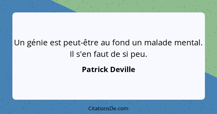 Un génie est peut-être au fond un malade mental. Il s'en faut de si peu.... - Patrick Deville