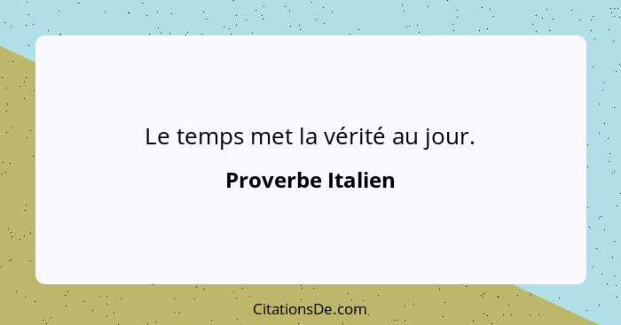 Le temps met la vérité au jour.... - Proverbe Italien