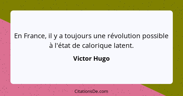 En France, il y a toujours une révolution possible à l'état de calorique latent.... - Victor Hugo
