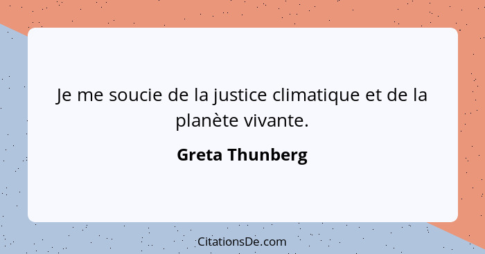 Je me soucie de la justice climatique et de la planète vivante.... - Greta Thunberg