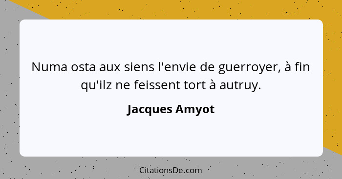 Numa osta aux siens l'envie de guerroyer, à fin qu'ilz ne feissent tort à autruy.... - Jacques Amyot