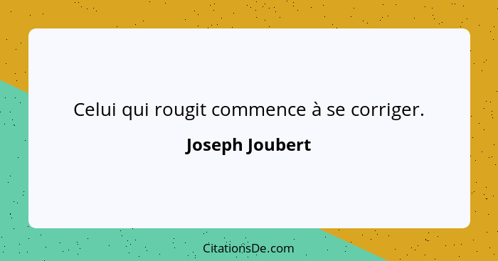 Celui qui rougit commence à se corriger.... - Joseph Joubert