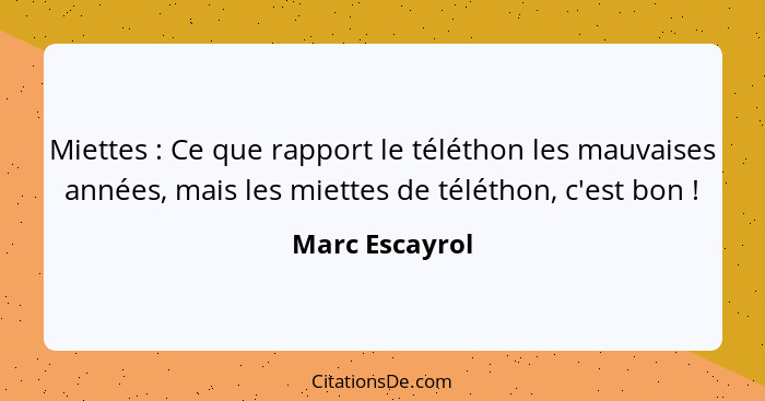 Miettes : Ce que rapport le téléthon les mauvaises années, mais les miettes de téléthon, c'est bon !... - Marc Escayrol