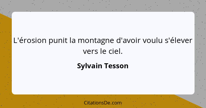 L'érosion punit la montagne d'avoir voulu s'élever vers le ciel.... - Sylvain Tesson