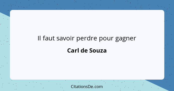 Il faut savoir perdre pour gagner... - Carl de Souza