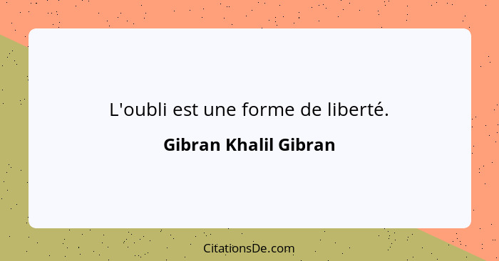 L'oubli est une forme de liberté.... - Gibran Khalil Gibran
