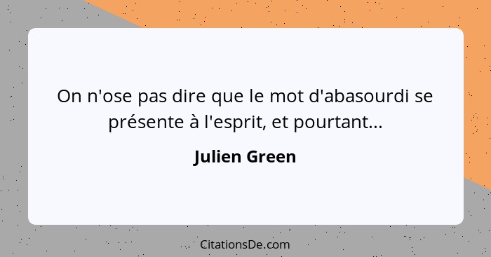 On n'ose pas dire que le mot d'abasourdi se présente à l'esprit, et pourtant...... - Julien Green