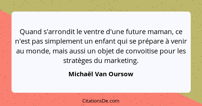 Quand s'arrondit le ventre d'une future maman, ce n'est pas simplement un enfant qui se prépare à venir au monde, mais aussi un o... - Michaël Van Oursow