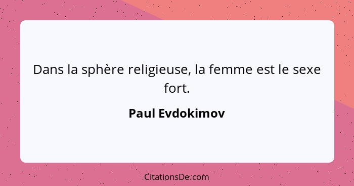 Dans la sphère religieuse, la femme est le sexe fort.... - Paul Evdokimov