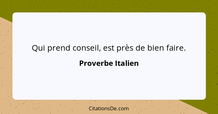 Qui prend conseil, est près de bien faire.... - Proverbe Italien