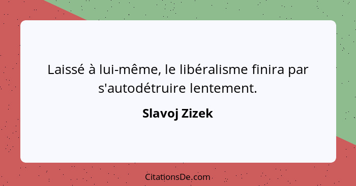 Laissé à lui-même, le libéralisme finira par s'autodétruire lentement.... - Slavoj Zizek