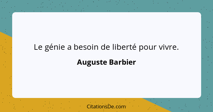 Le génie a besoin de liberté pour vivre.... - Auguste Barbier