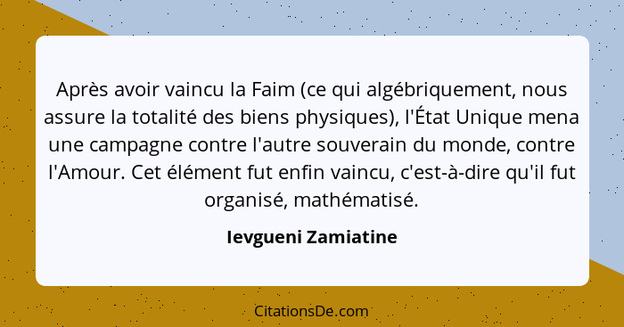 Après avoir vaincu la Faim (ce qui algébriquement, nous assure la totalité des biens physiques), l'État Unique mena une campagne... - Ievgueni Zamiatine