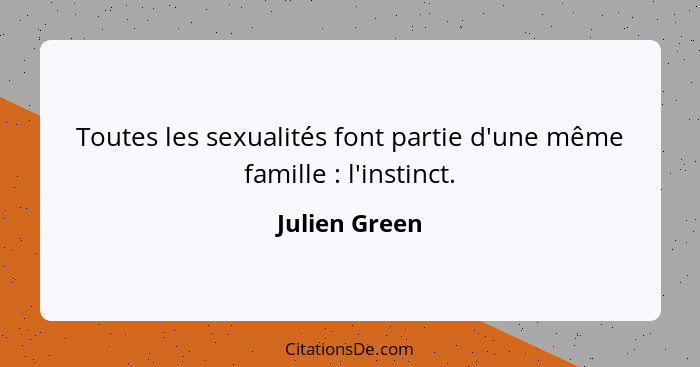 Toutes les sexualités font partie d'une même famille : l'instinct.... - Julien Green