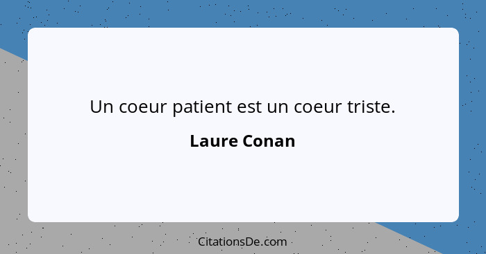 Un coeur patient est un coeur triste.... - Laure Conan