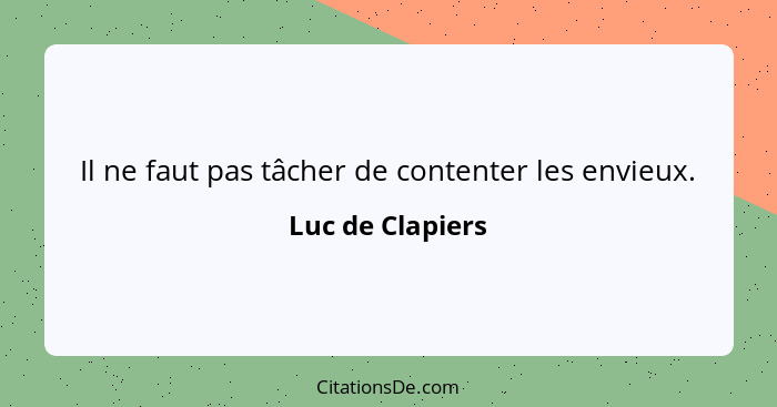 Il ne faut pas tâcher de contenter les envieux.... - Luc de Clapiers