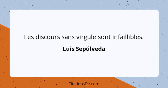 Les discours sans virgule sont infaillibles.... - Luis Sepúlveda