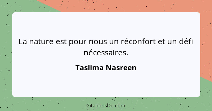 La nature est pour nous un réconfort et un défi nécessaires.... - Taslima Nasreen