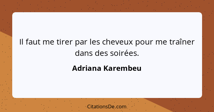 Il faut me tirer par les cheveux pour me traîner dans des soirées.... - Adriana Karembeu