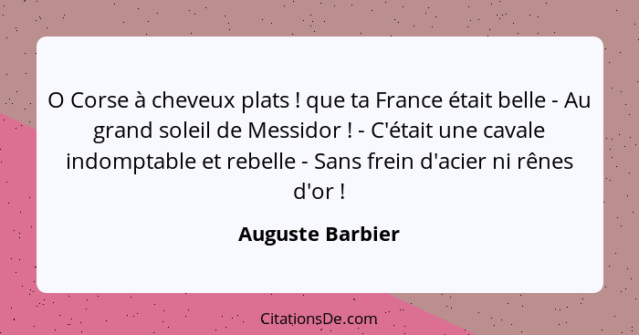 O Corse à cheveux plats ! que ta France était belle - Au grand soleil de Messidor ! - C'était une cavale indomptable et re... - Auguste Barbier