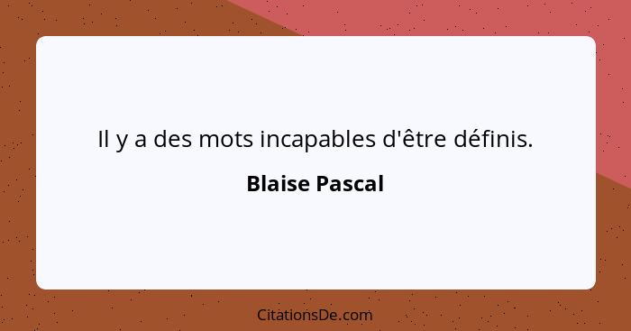 Il y a des mots incapables d'être définis.... - Blaise Pascal