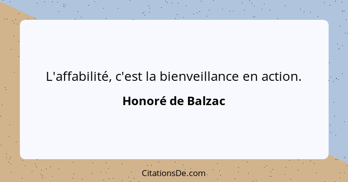 L'affabilité, c'est la bienveillance en action.... - Honoré de Balzac