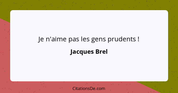 Je n'aime pas les gens prudents !... - Jacques Brel