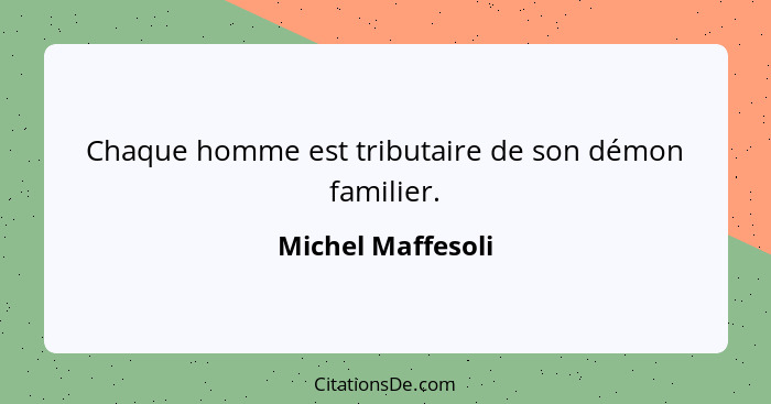 Chaque homme est tributaire de son démon familier.... - Michel Maffesoli