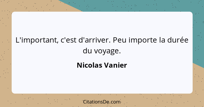 L'important, c'est d'arriver. Peu importe la durée du voyage.... - Nicolas Vanier