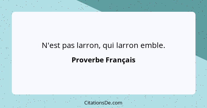 N'est pas larron, qui larron emble.... - Proverbe Français