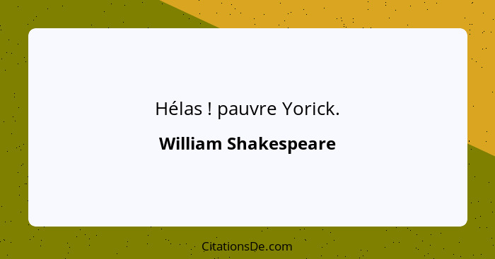 Hélas ! pauvre Yorick.... - William Shakespeare