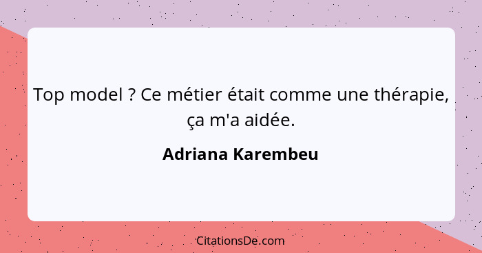 Top model ? Ce métier était comme une thérapie, ça m'a aidée.... - Adriana Karembeu