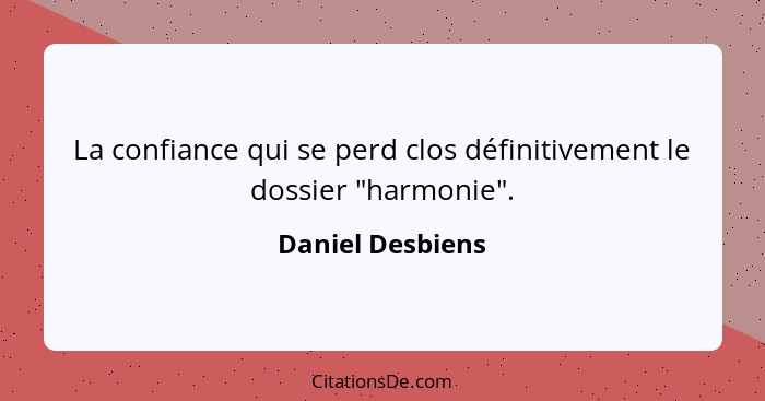 La confiance qui se perd clos définitivement le dossier "harmonie".... - Daniel Desbiens